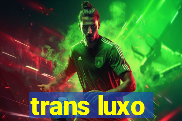 trans luxo